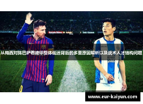 从梅西对阵巴萨看德甲整体低迷背后的多重原因解析以及战术人才结构问题 从梅西对阵巴萨看德甲整体低迷背后的多重原因解析以及战术人才结构问题