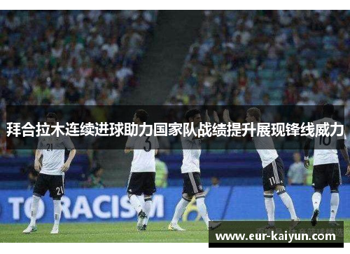 拜合拉木连续进球助力国家队战绩提升展现锋线威力 拜合拉木连续进球助力国家队战绩提升展现锋线威力
