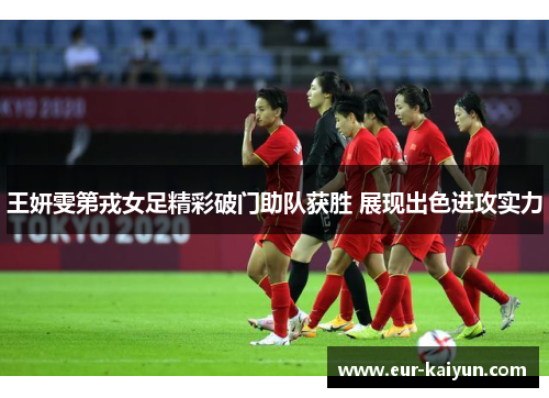 王妍雯第戎女足精彩破门助队获胜 展现出色进攻实力