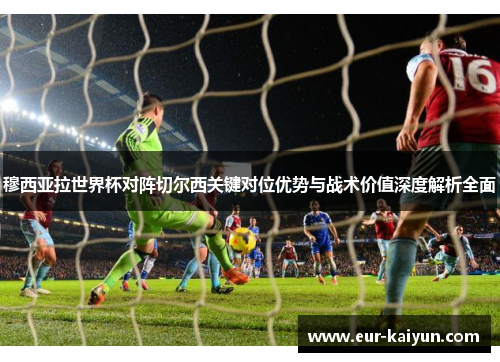 穆西亚拉世界杯对阵切尔西关键对位优势与战术价值深度解析全面 穆西亚拉世界杯对阵切尔西关键对位优势与战术价值深度解析全面