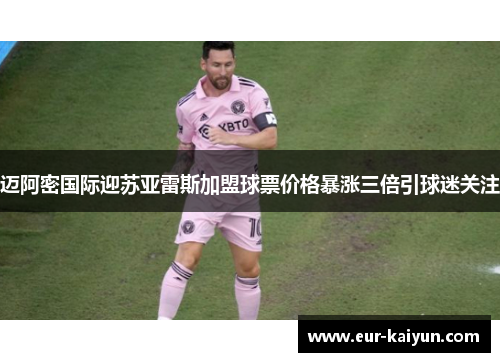 迈阿密国际迎苏亚雷斯加盟球票价格暴涨三倍引球迷关注 迈阿密国际迎苏亚雷斯加盟球票价格暴涨三倍引球迷关注