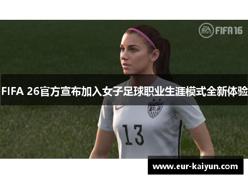 FIFA 26官方宣布加入女子足球职业生涯模式全新体验 FIFA 26官方宣布加入女子足球职业生涯模式全新体验