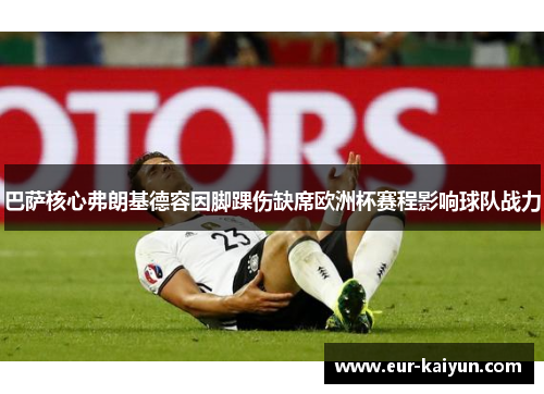 巴萨核心弗朗基德容因脚踝伤缺席欧洲杯赛程影响球队战力 巴萨核心弗朗基德容因脚踝伤缺席欧洲杯赛程影响球队战力